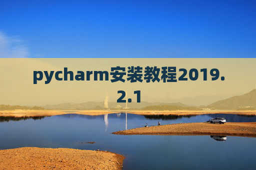 pycharm安装教程2019.2.1 pycharm安装教程2019.2.1